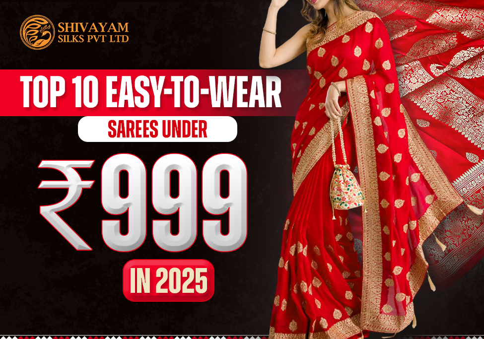 Top 10 Easy-to-Wear Sarees Under ₹999 in 2025 – Shop Now at Shivayam Silks